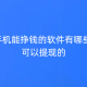 手机能挣钱的软件有哪些 可以提现的